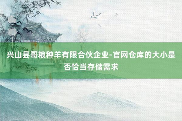 兴山县哥粮种羊有限合伙企业-官网仓库的大小是否恰当存储需求